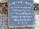 H.H. (Blue) DRAPER, husband father,
died 3 Dec 1964 aged 67 years;
Gleneagle Catholic cemetery, Beaudesert Shire