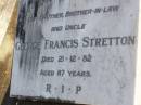 George Francis STRETTON,
brother brother-in-law uncle,
died 21-12-82 aged 87 years;
Gleneagle Catholic cemetery, Beaudesert Shire