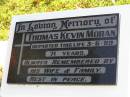 Thomas Kevin MORAN,
died 3-6-89 aged 71 years,
remembered by wife & family;
Gleneagle Catholic cemetery, Beaudesert Shire