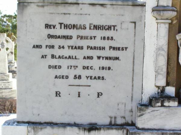 children of Michael & Kate ENRIGHT;  | Patrick James, aged 4 years 7 months;  | Mary Teresa, aged 2 years 10 months;  | Lucy Cecilia, aged 1 year;  | John Vincent, aged 10 months;  | Rev Thomas ENRIGHT,  | died 17 Dec 1919 aged 58 years;  | Rev James ENRIGHT,  | died 24 May 1921 aged 68 years;  | Kathleen, wife of Jack OXENHAM,  | daughter of Michael & Kate ENRIGHT,  | died 30 June 1925 aged 27 years;  | Gleneagle Catholic cemetery, Beaudesert Shire  | 