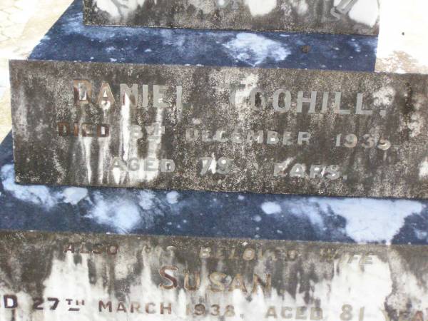 Daniel TOOHILL,  | died 8 Dec 1935 aged 79 years;  | Susan, wife,  | died 27 March 1938 aged 81 years;  | Gleneagle Catholic cemetery, Beaudesert Shire  | 