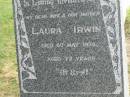 
Laura IRWIN,
wife mother,
died 6 May 1938 aged 72 years;
Goomeri cemetery, Kilkivan Shire
