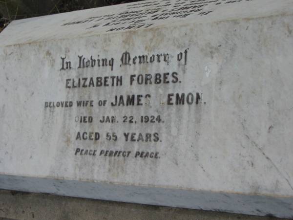 Reginald James,  | youngest son of James & Elizabeth F. LEMON,  | accidentally drowned King's Creek Pilton  | 20 Feb 1916 aged 17 years 4 months;  | Elizabeth Forbes,  | wife of James LEMON,  | died 22 Jan 1924 aged 55 years;  | Greenmount cemetery, Cambooya Shire  | 