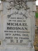 Mary BROSNAN,
died Warwick 19 Sept 1919 aged 64 years;
Michael BROSNAN,
died Greenmount 18 April 1912 aged 79 years;
Greenmount cemetery, Cambooya Shire