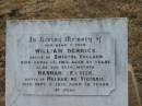 William DERRICK,
father,
native of Bristol England,
died 15 April 1913 aged 84 years;
Hannah DERRICK,
mother,
native of Melbourne Victoria,
died 3 Sept 1915 aged 72 years;
Greenmount cemetery, Cambooya Shire