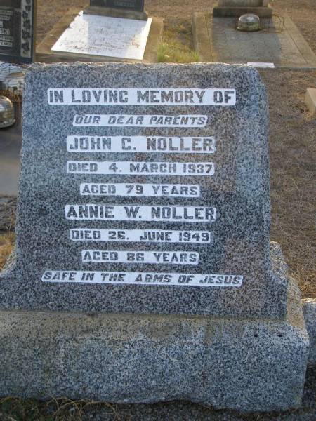 parents;  | John C. NOLLER,  | died 4 March 1937 aged 79 years;  | Annie W. NOLLER,  | died 26 June 1949 aged 86 years;  | Greenwood St Pauls Lutheran cemetery, Rosalie Shire  | 