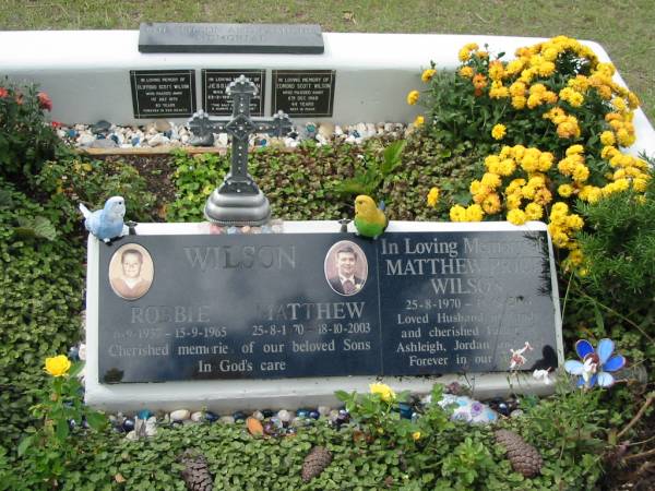 Wilson and families memorial  |   | Robbie WILSON  | b: 6-9-1957  | d: 15-9-1965  |   | Matthew Price WILSON  | b: 25-8-1970  | d: 18-10-2003  | (husband of Cindy, father of Ashleigh, Jordan, Joel)  |   | St Matthew's (Anglican) Grovely, Brisbane  | 