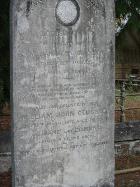 Louisa Annie  | wife of William John CLUGSTON  | 1 Feb 1900  | aged 51 yrs?  |   | William John CLUGSTON  | 15 Mar 1917  | aged 73 yrs  |   | children  | Jane and Edmund  |   | St Matthew's (Anglican) Grovely, Brisbane  | 