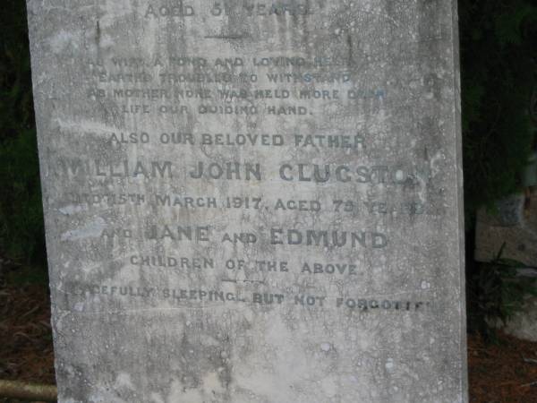 Louisa Annie  | wife of William John CLUGSTON  | 1 Feb 1900  | aged 51 yrs?  |   | William John CLUGSTON  | 15 Mar 1917  | aged 73 yrs  |   | children  | Jane and Edmund  |   | St Matthew's (Anglican) Grovely, Brisbane  | 