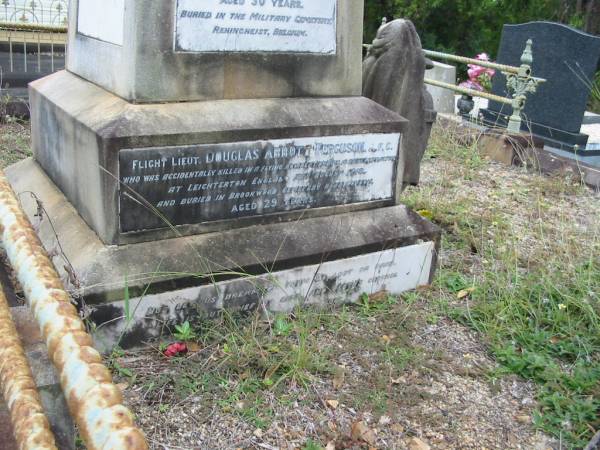 Jeannie Abbott FERGUSON  | wife of James FERGUSON  | of Abbotsford, Enoggera  | 11 Oct 1917  | aged 60 yrs  |   | James FERGUSON  | 24 Apr 1926  | aged 87  |   | sons  | Hector James Abbott FERGUSON  | killed in Belgium  | 21 Oct 1917  | aged 30  |   | Douglas Abbott FERGUSON  | died at Leighterton, England  | 18 Aug 1918  | aged 29 yrs  |   | St Matthew's (Anglican) Grovely, Brisbane  | 