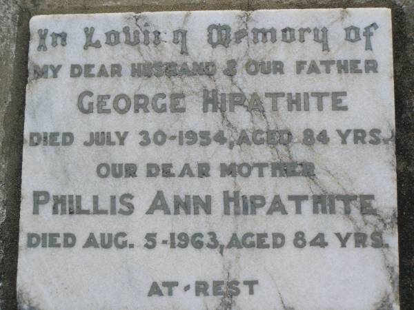 George HIPATHITE  | d: 30 Jul 1954, aged 84  | Phillis Ann HIPATHITE  | d: 5 Aug 1963, aged 84  | Harrisville Cemetery - Scenic Rim Regional Council  | 
