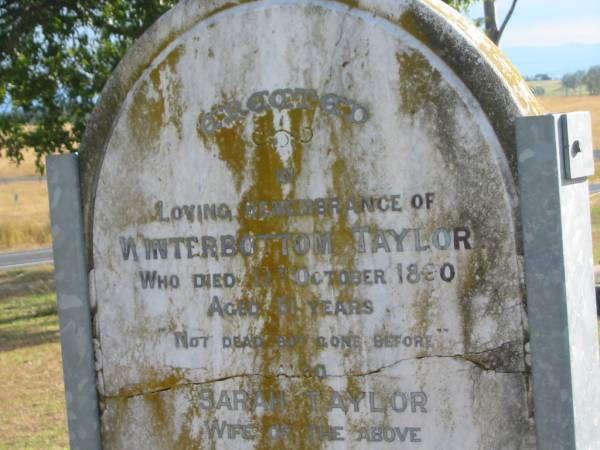 Winterbottom TAYLOR  | d: 17 Oct 1890, aged 51  | (wife) Sarah TAYLOR  | d: 24 Feb 1907, aged 67  |   | James TAYLOR  | b: 12 Aug 1877, d: 22 Oct 1945  |   | Winterbottom TAYLOR  | b: 8 Feb 1872, d: 22 Feb 1930  |   | Harrisville Cemetery - Scenic Rim Regional Council  |   | 