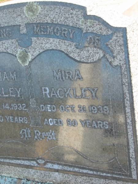 William RACKLEY  | d: 14 Dec 1932, aged 80  | Mira RACKLEY  | d: 31 Oct 1939, aged 90  | Erected by William, George and Anne  |   | Harrisville Cemetery - Scenic Rim Regional Council  | 