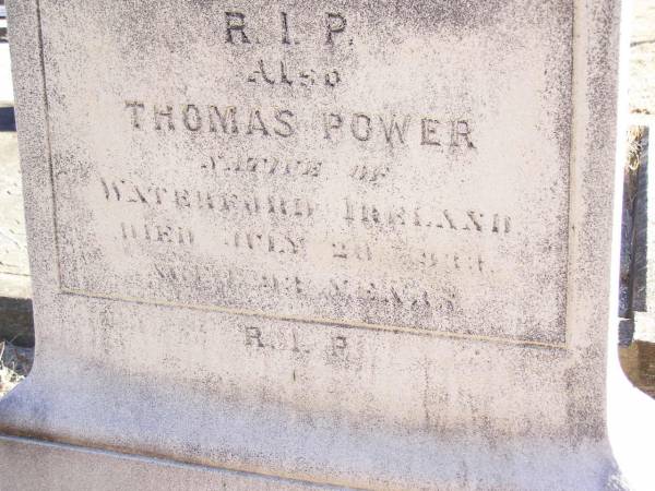 Margaret POWER,  | wife of Thomas POWER,  | native Co Roscommon Ireland,  | died 18 Aug 1902 aged 68 years;  | Thomas POWER,  | native Waterford Ireland,  | died 20 July 1934 aged 93 years;  | Helidon Catholic cemetery, Gatton Shire  | 
