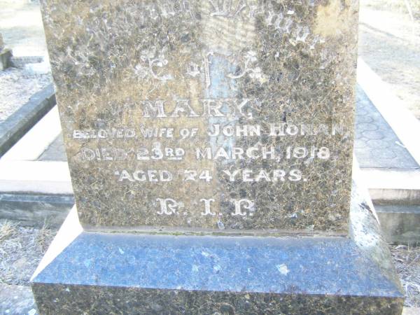 Mary, wife of John HONAN,  | died 23 March 1918 aged 74 years;  | Catherine, daughter,  | died 13 Sept 1920 aged 43 years;  | Helidon Catholic cemetery, Gatton Shire  | 