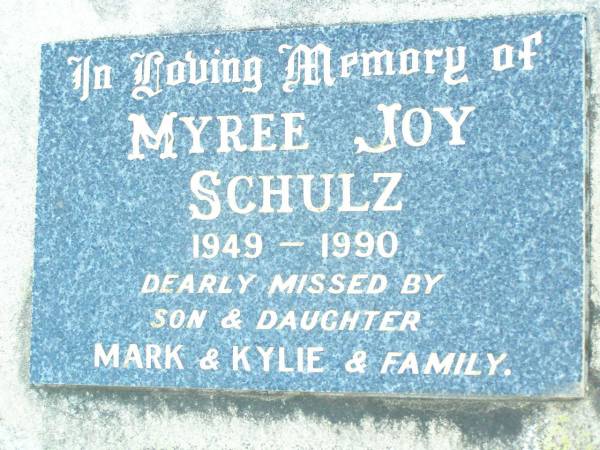 Kingsley J. SCHULZ, son brother,  | died 6 July 1971;  | Myree Joy SCHULZ,  | 1949 - 1990,  | missed by son & daughter Mark & Kylie & family;  | Helidon Catholic cemetery, Gatton Shire  | 