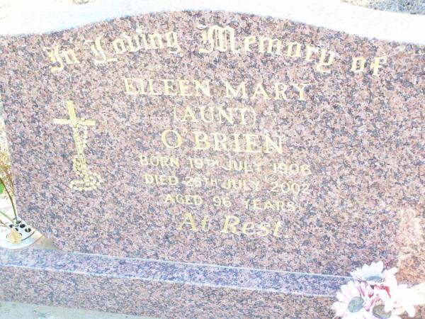 Eileen Mary (Aunt) O'BRIEN,  | born 19 July 1906 died 25 July 2002 aged 96 years;  | Helidon Catholic cemetery, Gatton Shire  | 