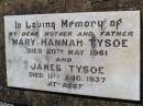 
Mary Hannah TYSOE,
mother,
died 20 May 1961;
James TYSOE,
father,
died 11 Aug 1937;
Helidon General cemetery, Gatton Shire
