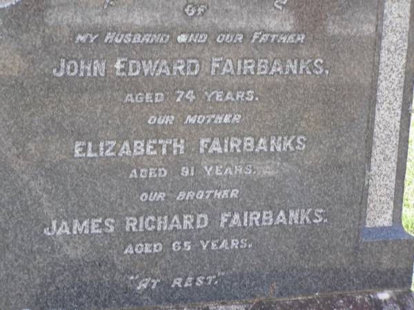 John Edward FAIRBANKS,  | husband father,  | aged 74 years;  | Elizabeth FAIRBANKS,  | mother,  | aged 91 years;  | James Richard FAIRBANKS,  | brother,  | aged 65 years;  | Ronald C. FAIRBANKS,  | died 6 March 1960;  | John T. FAIRBANKS,  | died 27 July 1964;  | Margaret E. FAIRBANKS,  | died 21 July 1970;  | Helidon General cemetery, Gatton Shire  | 
