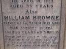 
Mary BROWNE,
native of County Sligo Ireland,
died 19 April 1877 aged 77 years;
William BROWNE,
native of County Sligo Ireland,
died 21 Jan 1885 aged 85 years 9 months;
Highfields Baptist cemetery, Crows Nest Shire
