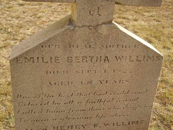 Emilie Bertha WILLIMS,  | mother,  | died 1 Sept 1922? aged 68 years;  | Henry F. WILLIMS,  | died in infancy;  | erected by Carrie & Emelia;  | Highfields Baptist cemetery, Crows Nest Shire  | 