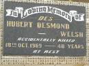 Hubert Desmond (Des) WELSH,
accidentally killed 18 Oct 1969 aged 48 years;
Howard cemetery, City of Hervey Bay