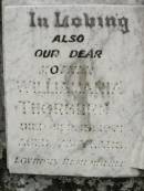 Williamania THORBURN,
mother,
died 15 Sep 1971 aged 73 years;
William THORBURN,
husband father grandfather,
died 19 Oct 1954 aged 61 years;
John R.G. (Jook) THORBURN,
8-1-1923 - 28-12-1994;
Howard cemetery, City of Hervey Bay
