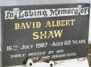 David Albert SHAW,
died 16 July 1987 aged 60 years,
missed by wife & daughters;
Howard cemetery, City of Hervey Bay