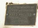 Jessie PREUSS,
died 9 July 1929 aged 34 years;
Fred PREUSS,
dad grandad,
died 20-1-70 aged 72 years;
Albert (Chub) THORNE,
husband father,
died 8-6-86 aged 60 years;
Howard cemetery, City of Hervey Bay