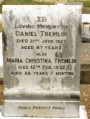 Daniel TREMLIN,
died 21 June 1927 aged 67 years;
Maria Christina TREMLIN,
died 12 Feb 1932 aged 56 years 7 months;
Howard cemetery, City of Hervey Bay