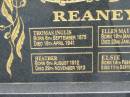 Thomas Inglis REANEY,
born 6 Sept 1875,
died 18 April 1941;
Ellen May REANEY,
born 19 May 1878,
died 23 Jan 1964 (Bris);
Heather REANEY,
born 6 Aug 1912,
died 29 Nov 1913;
Elsie REANEY,
born 14 Feb 1907,
died 11 Sept 2002;
Howard cemetery, City of Hervey Bay