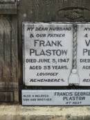 Frank PLASTOW,
husband father,
died 3 June 1947 aged 53 years;
Violet PLASTOW,
wife mother,
died 24 April 1985 aged 90 years;
Francis George PLASTOW,
son brother,
died 19 Dec 1975 aged 58 years;
Howard cemetery, City of Hervey Bay