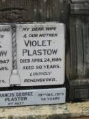 Frank PLASTOW,
husband father,
died 3 June 1947 aged 53 years;
Violet PLASTOW,
wife mother,
died 24 April 1985 aged 90 years;
Francis George PLASTOW,
son brother,
died 19 Dec 1975 aged 58 years;
Howard cemetery, City of Hervey Bay