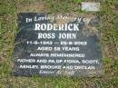 Ross John RODERICK,
11-9-1943 - 26-8-2002 aged 58 years,
father & pa of Fiona, Scott, Ashley, Brooke & Declan;
Howard cemetery, City of Hervey Bay