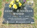 Desmond George WOOD,
3-7-1922 - 28-1-2004,
husband father grandfather;
Howard cemetery, City of Hervey Bay