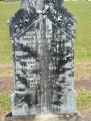 parents;
Mary Leah WHITE,
died 30 Jan 1922 aged 61 years;
John Lindsay WHITE,
died 1 June 1922 aged 66 years;
Ada Leah WHITE,
sister,
died March 1898 aged 7 months;
Howard cemetery, City of Hervey Bay