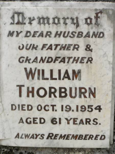 Williamania THORBURN,  | mother,  | died 15 Sep 1971 aged 73 years;  | William THORBURN,  | husband father grandfather,  | died 19 Oct 1954 aged 61 years;  | John R.G. (Jook) THORBURN,  | 8-1-1923 - 28-12-1994;  | Howard cemetery, City of Hervey Bay  | 