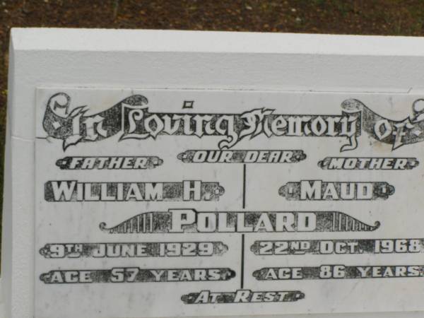 William H. POLLARD,  | father,  | died 9 June 1929 aged 57 years;  | Maud POLLARD,  | mother,  | died 22 Oct 1968 aged 86 years;  | Howard cemetery, City of Hervey Bay  | 