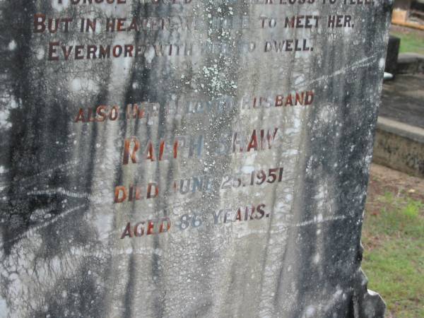 Sarah Elizabeth SHAW,  | wife of Ralph SHAW,  | died 18 Dec 1905 aged 41 years;  | Ralph SHAW,  | husband,  | died 25 June 1951 aged 86 years;  | Howard cemetery, City of Hervey Bay  | 