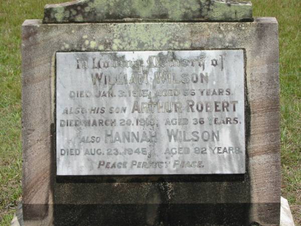 William WILSON,  | died 3 Jan 1915 aged 56 years;  | Arthur Robert,  | son,  | died 20 March 1919 aged 36 years;  | Hannah WILSON,  | died 23 Aug 1945 aged 92 years;  | Howard cemetery, City of Hervey Bay  | 
