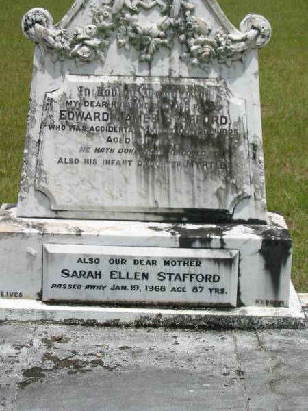 Edward James STAFFORD,  | husband father,  | accidentally killded 29 Oct 1925 aged 51 years;  | Myrtle,  | infant daughter;  | Sarah Ellen STAFFORD,  | mother,  | died 19 Jan 1968 aged 86 years;  | Howard cemetery, City of Hervey Bay  |   | 