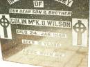 
Colin McK. O. WILSON,
son brother,
died 24 Jan 1949 aged 31 years;
Jandowae Cemetery, Wambo Shire
