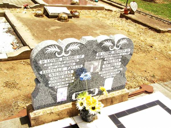 Reginald Paulin NICHOLLS,  | husband father,  | died 14 March 1962 aged 58 years;  | Thelma NICHOLLS,  | mother mother-in-law grandma,  | died 3 Feb 1992 aged 68 years;  | Jandowae Cemetery, Wambo Shire  | 