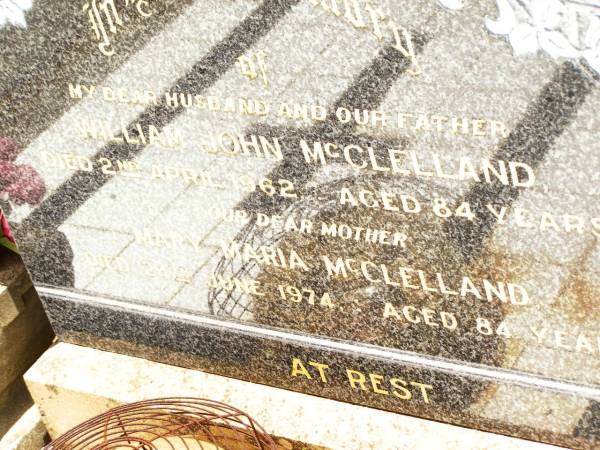 William John MCCLELLAND,  | husband father,  | died 2 April 1962 aged 84 years;  | Mary Maria MCCLELLAND,  | mother,  | died 24 June 1974 aged 84 years;  | Jandowae Cemetery, Wambo Shire  | 