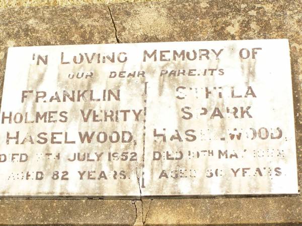 parents;  | Franklin Holme Verity HASELWOOD,  | died 7 July 1952 aged 82 years;  | Stella Spark HASELWOOD,  | died 10 May 1952 aged 80 years;  | Jandowae Cemetery, Wambo Shire  | 