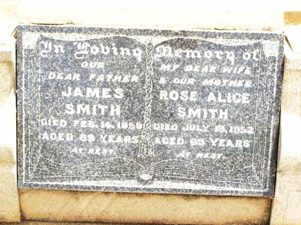 James SMITH,  | father,  | died 14 Feb 1959 aged 89 years;  | Rose Alice SMITH,  | wife mother,  | died 19 July 1952 aged 69 years;  | Jandowae Cemetery, Wambo Shire  | 