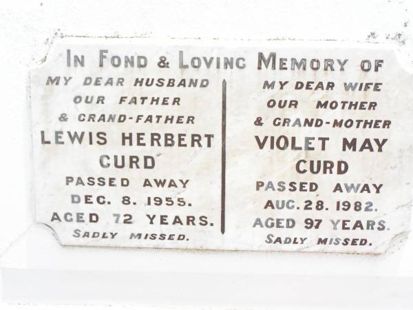 Lewis Herbert CURD,  | husband father grand-father,  | died 8 Dec 1955 aged 72 years;  | Violet May CURD,  | wife mother grand-mother,  | died 28 Aug 1982 aged 97 years;  | Jandowae Cemetery, Wambo Shire  | 