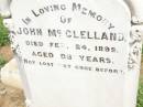 
John MCCLELLAND,
died 24 Feb 1899 aged 83 years;
Jimbour Station Historic Cemetery, Wambo Shire
