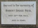 Robert Bruce REID,
died 28 Feb 1923 aged 10 years;
Catherine Cecilia REID,
mother,
died 9 Aug 1954 aged 85 years;
Jondaryan cemetery, Jondaryan Shire