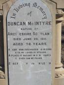 Duncan MCINTYRE,
native of Argyleshire Scotland,
died 28 June 1911 aged 76 years,
erected by children;
Martha MCINTYRE,
wife of Duncan MCINTYRE,
died 28 Feb 1902 aged 51 years;
Jondaryan cemetery, Jondaryan Shire